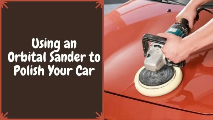 Using an Orbital Sander to Polish Your Car