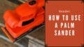 How to use a palm sander
